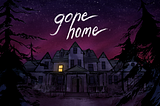 The Play’s The Thing: ‘Gone Home’