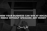 How Your Business Can Win At Social Media Without Spending Any Money.