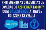 Protegendo as credenciais de conexão do Azure Data Factory com Salesforce através do Azure KeyVault