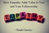 Leadership Empathy: How Empathy Adds Value to You and Your Followership