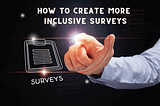 How to create more inclusive surveys