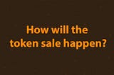 How will the token sale happen?