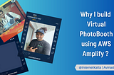 Why I build Virtual PhotoBooth using AWS Amplify ?