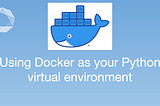 How to use Docker as your Python Virtual Environment? — Learning at Lambert Labs #5