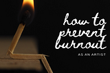 How to Prevent Burnout as an Artist