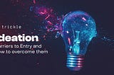 Ideation — Barriers to Entry and How to Overcome Them