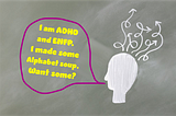 “Image of a head with scattered lines emanating from above the brain. Dialogue bubble: “I am ENFP and ADHD. I made some alphabet soup, want some?”
