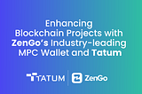 Enhancing Blockchain Projects with ZenGo’s Industry-leading MPC Wallet and Tatum
