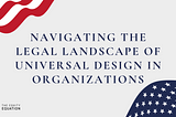 Navigating the Legal Landscape of Universal Design in Organizations