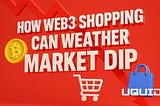 How Web3 Shopping Can Weather Market Dip