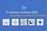 IT industry outlook 2023: Year of Repair and Restore with Digital