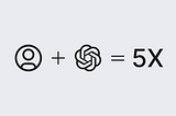 The image features a simple visual equation: an icon of a person plus the ChatGPT logo equals “5X.” This suggests that using ChatGPT can make tasks, such as writing or productivity, five times faster when combining human effort with AI assistance. The design is minimalistic, using black icons and text on a light gray background to convey the message clearly.