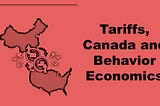 Tariffs, Canada and Behavior Economics