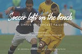 Soccer left on bench in Optus broadcast failure