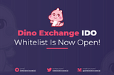 DinoExchange IDO: Whitelist Is Now Open! 🚀🚀🚀