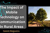 The Impact of Mobile Technology on Communication in Rural Areas