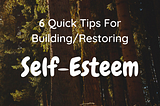 6 Quick Tips for Building/Restoring Self-Esteem