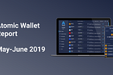 Atomic Wallet Report: May-June 2019
