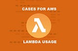 Cases for AWS Lambda usage