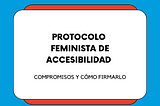 Contra un fondo celeste se lee “Colectivo Inclusivo Generación Igualdad” Sigue un recuadro con el texto “Protocolo Feminista de Accesibilidad, Compromisos y cómo firmarlo”. Sigue el nombre de la autora, Cristina Dueñas Díaz-Tendero.