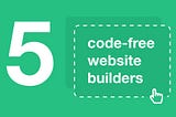 5 code-free website builders for marketers and designers