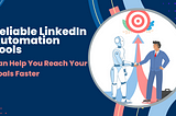 How Reliable LinkedIn Automation Tools Can Help You Reach Your Goals Faster