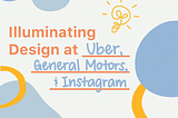 Illuminating Design at Uber, Instagram, and GM