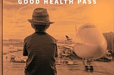 Good Health Pass: A New Cross-Sector Initiative to Restore Global Travel and Restart the Global…