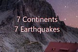 7 Continent & Earthquakes