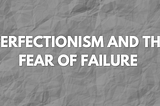 Perfectionism and the Fear of Failure
