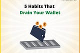 5 Habits That Drain Your Wallet