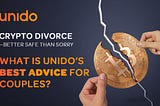 Crypto divorce — better safe than sorry — what is Unido’s best advice for couples?