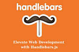 Elevate Web Development with Handlebars.js