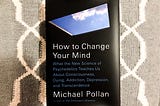 Book Review: "How To Change Your Mind" by Michael Pollen