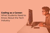 Coding Careers: What Students Need to Know About the Tech Industry