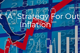 The Straight “A” Strategy For Outsmarting Inflation