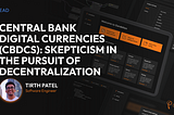 Central Bank Digital Currencies (CBDCs): Skepticism in the Pursuit of Decentralization