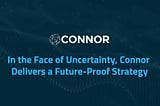 In the Face of Uncertainty, Connor Delivers a Future-Proof Strategy