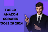 Top 10 Amazon Scraper Tools in 2024