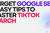 Forget Google SEO! 5 Easy Tips To Master TikTok Search