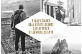 5 Ways Smart Real Estate Agents Can Attract Millennial Clients