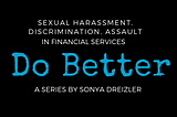 Sexual Harassment, Discrimination, and Assault in Financial Services. Part 1- Series Intro