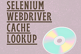 Selenium WebDriver CacheLookup in Test Automation (why and when to use CacheLookup annotation in…