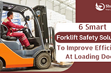 6 Smart Forklift Safety Solutions To Improve Efficiency At Loading Docks | Sharpeagle