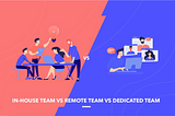 Difference Between In-house, Remote, and Dedicated Team