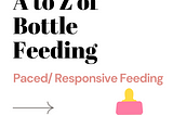 A to Z of bottle feeding: Paced/ Responsive bottle Feeding