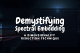 Demystifying Spectral Embedding