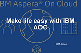 My Assortments on IBM Aspera: Making life easy with IBM Aspera on Cloud — Getting familiar with…