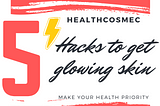 5 HACKS TO GET GLOWING SKIN!