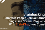 Brain Hacking! Paralyzed People Can Do Normal Things Like Normal People Do, How Come?